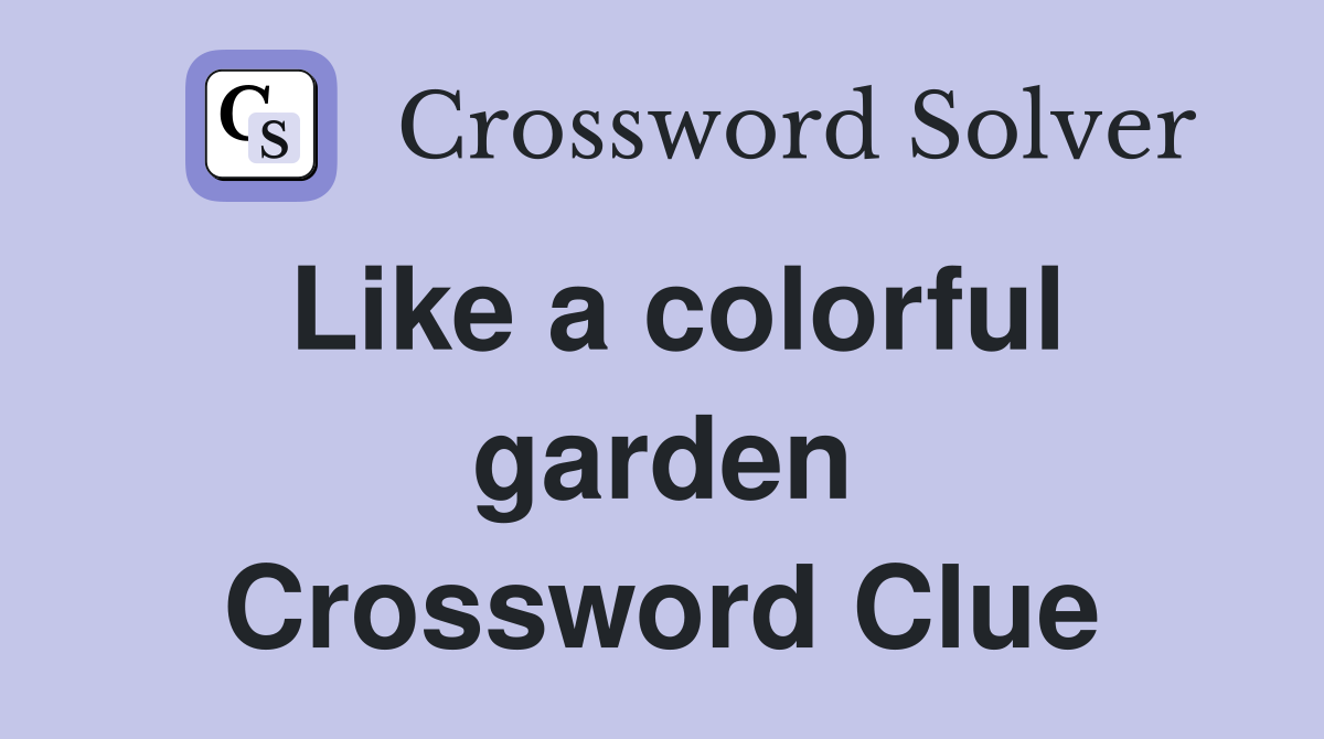 Like a colorful garden Crossword Clue