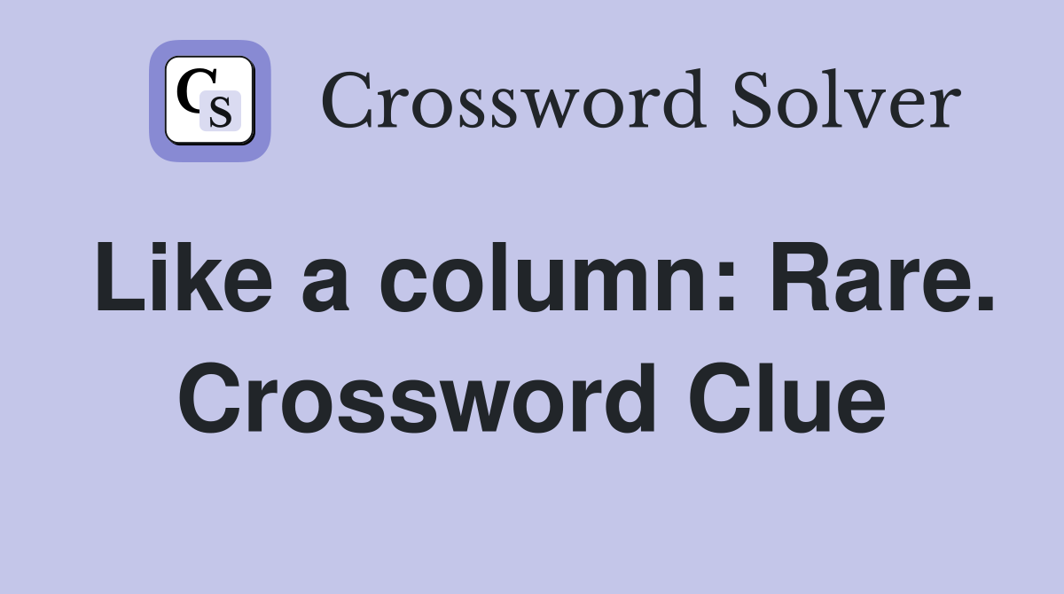Like a column: Rare. Crossword Clue