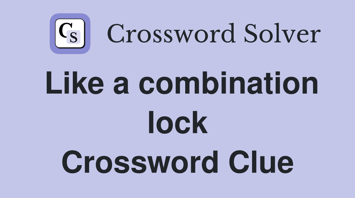 Like a combination lock Crossword Clue