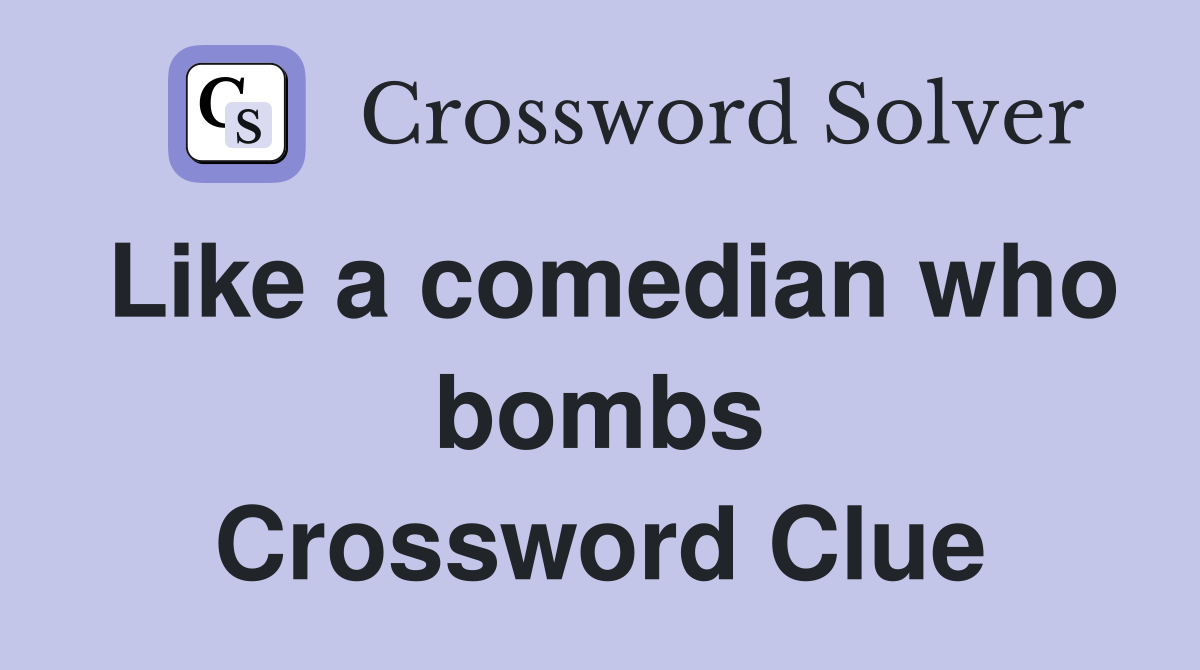 Like a comedian who bombs Crossword Clue