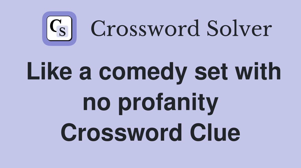 Like a comedy set with no profanity Crossword Clue