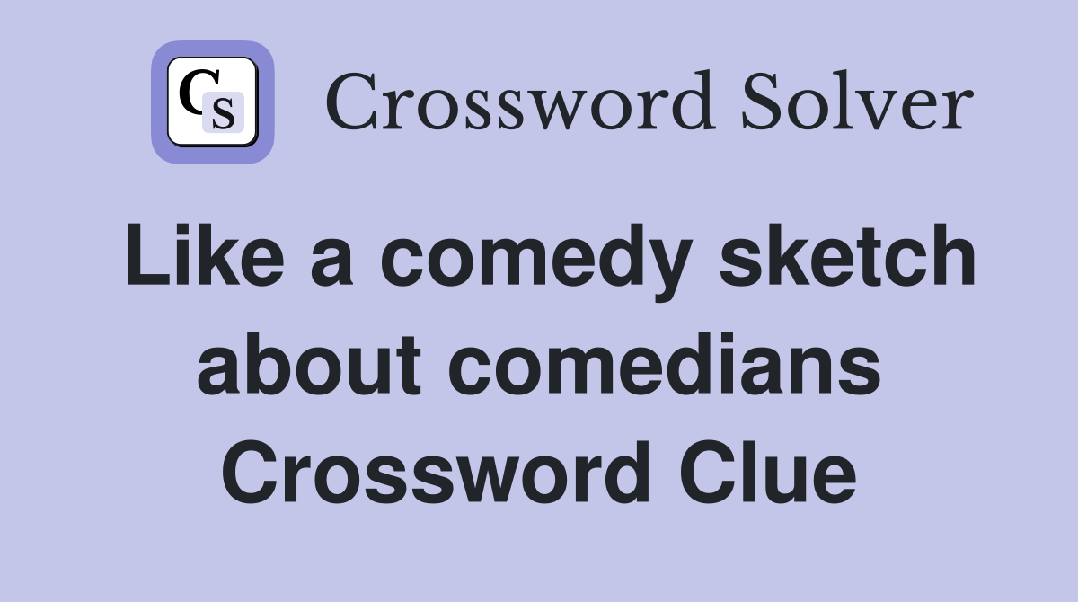 Like a comedy sketch about comedians Crossword Clue