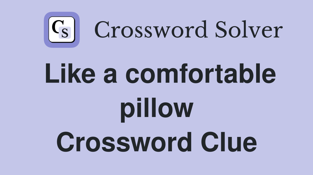 Like a comfortable pillow Crossword Clue