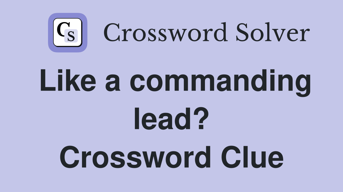 Like a commanding lead? Crossword Clue