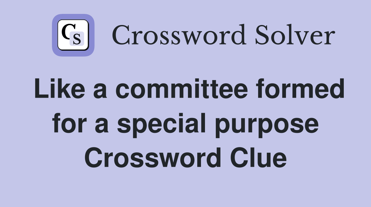 Like a committee formed for a special purpose Crossword Clue