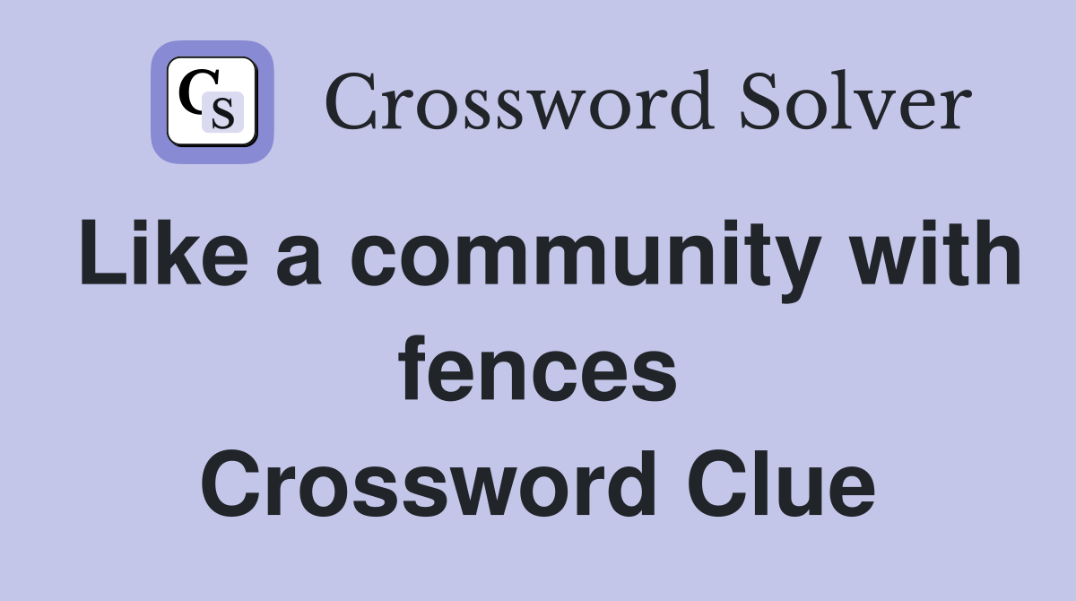 Like a community with fences Crossword Clue