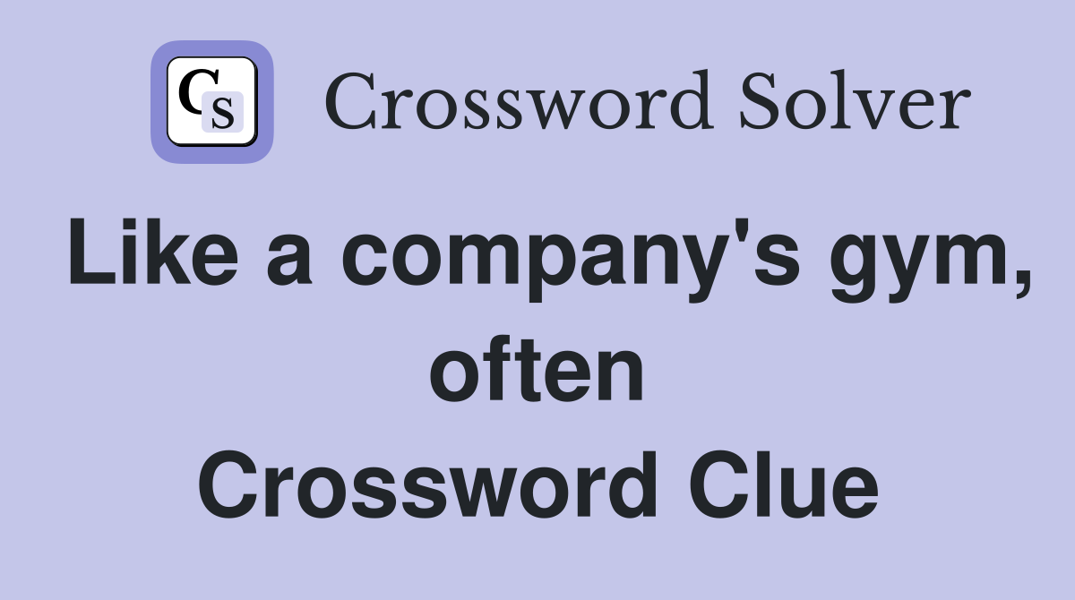Like a company's gym, often Crossword Clue