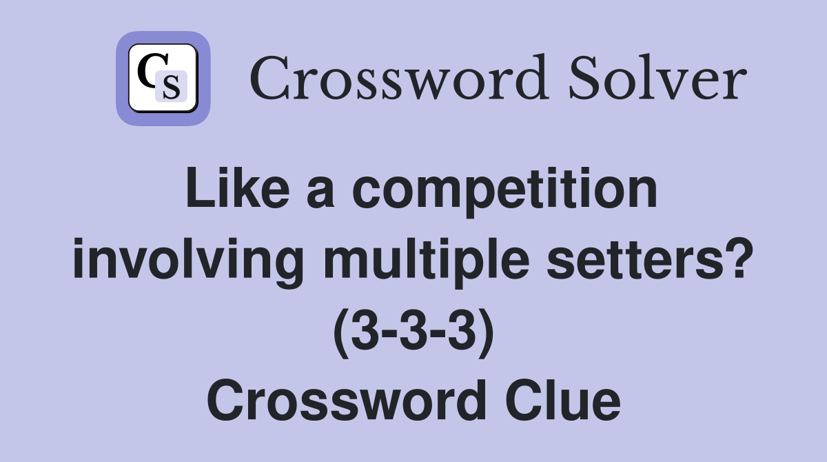 Like a competition involving multiple setters? (3-3-3) Crossword Clue