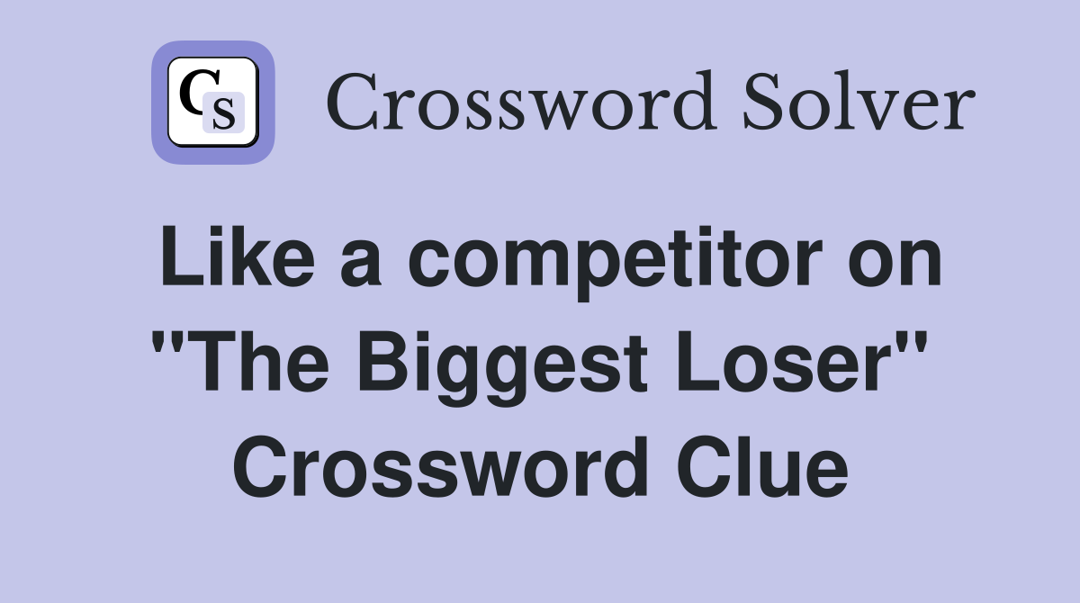 Like a competitor on "The Biggest Loser" Crossword Clue