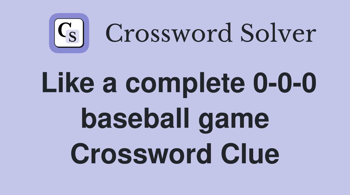 Like a complete 0-0-0 baseball game Crossword Clue