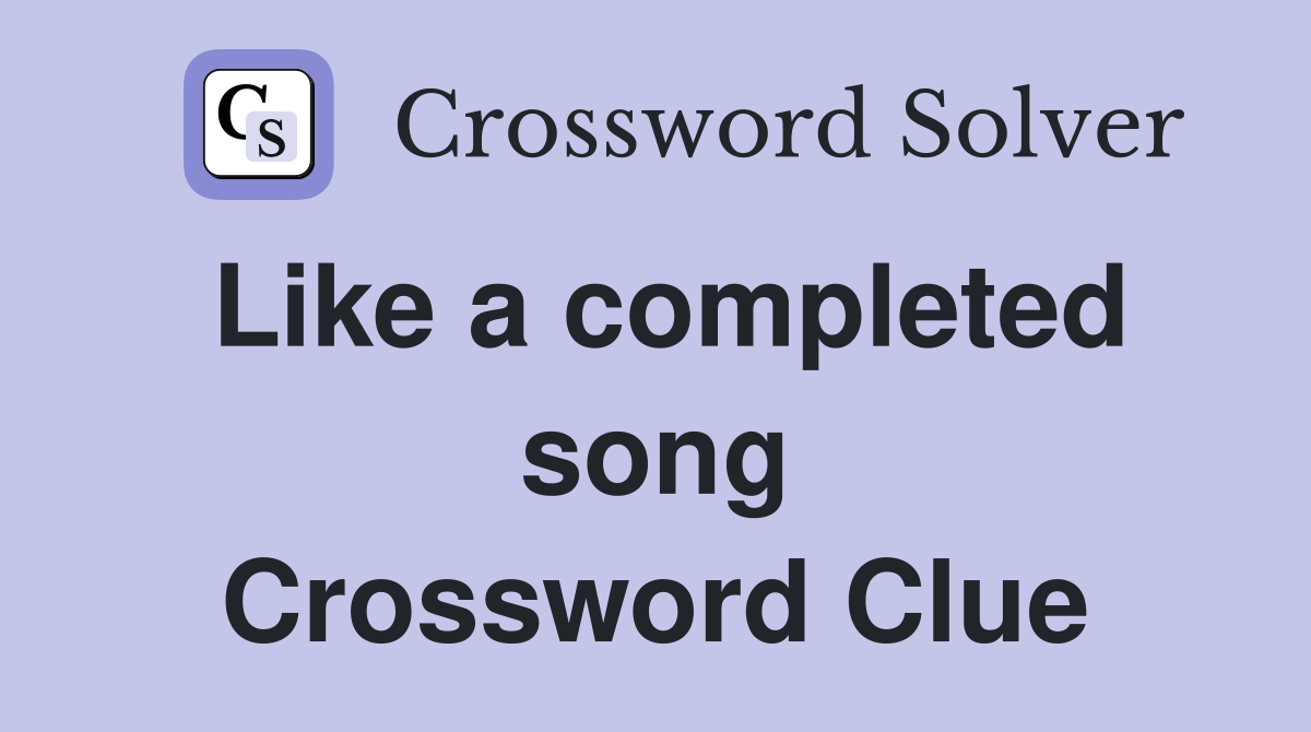 Like a completed song Crossword Clue