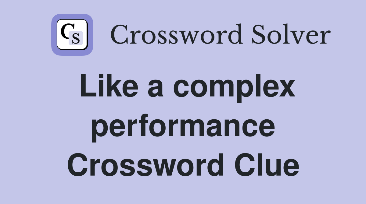 Like a complex performance Crossword Clue
