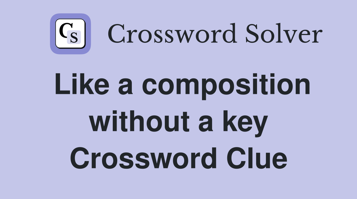 Like a composition without a key Crossword Clue