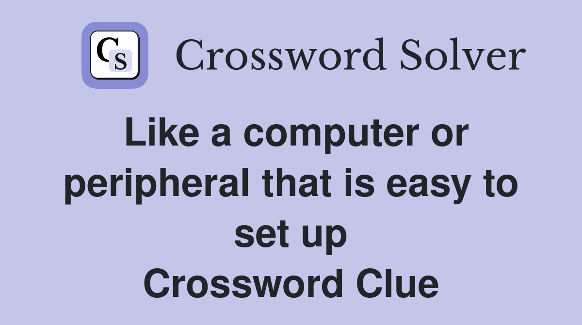 Like a computer or peripheral that is easy to set up Crossword Clue