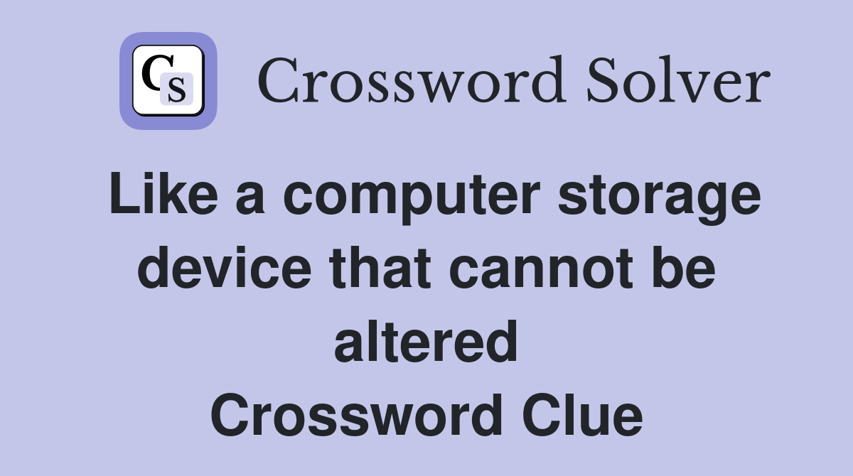 Like a computer storage device that cannot be altered Crossword Clue
