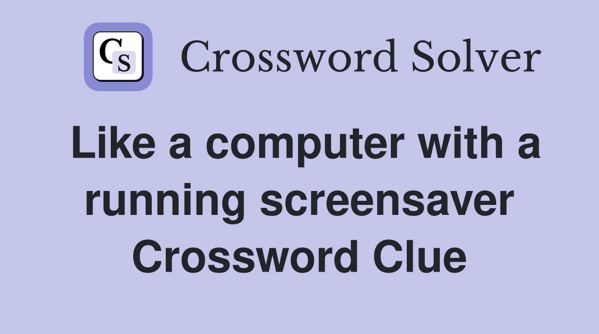 Like a computer with a running screensaver Crossword Clue