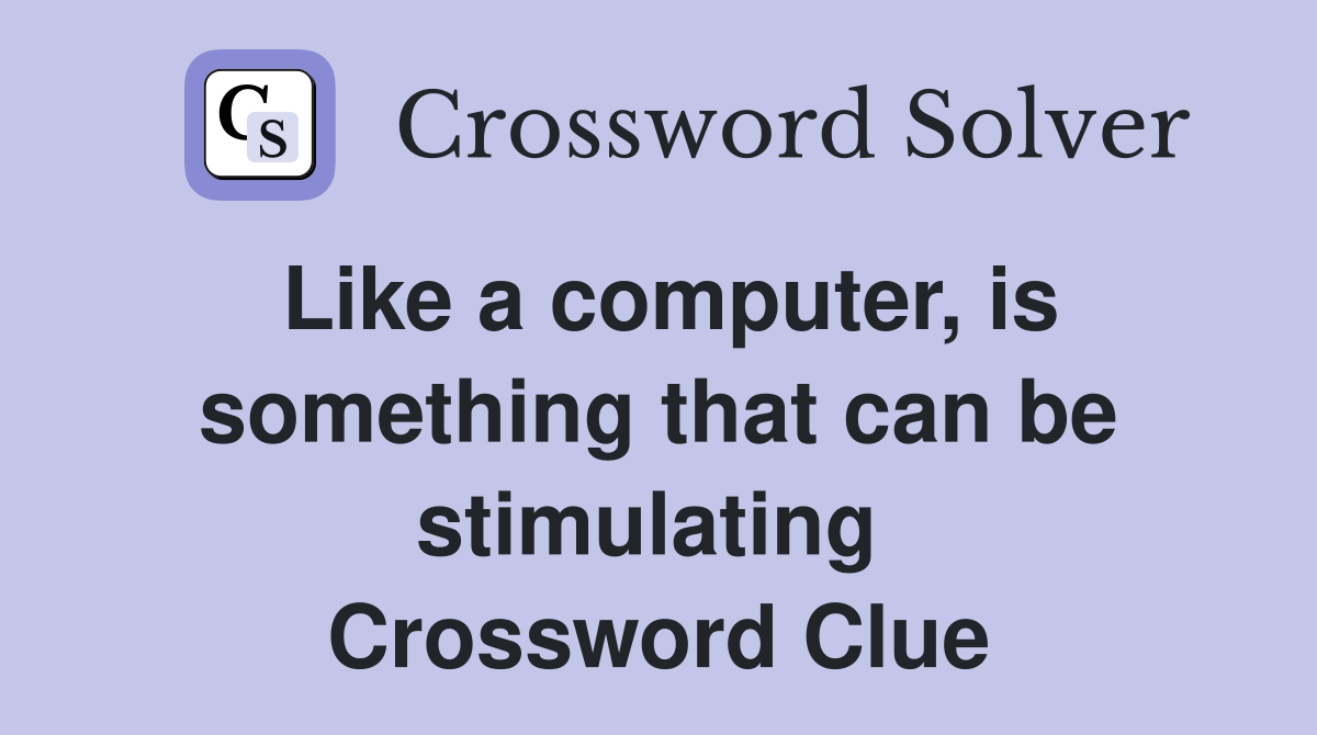 Like a computer, is something that can be stimulating  Crossword Clue
