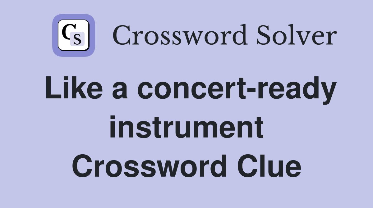 Like a concert-ready instrument Crossword Clue