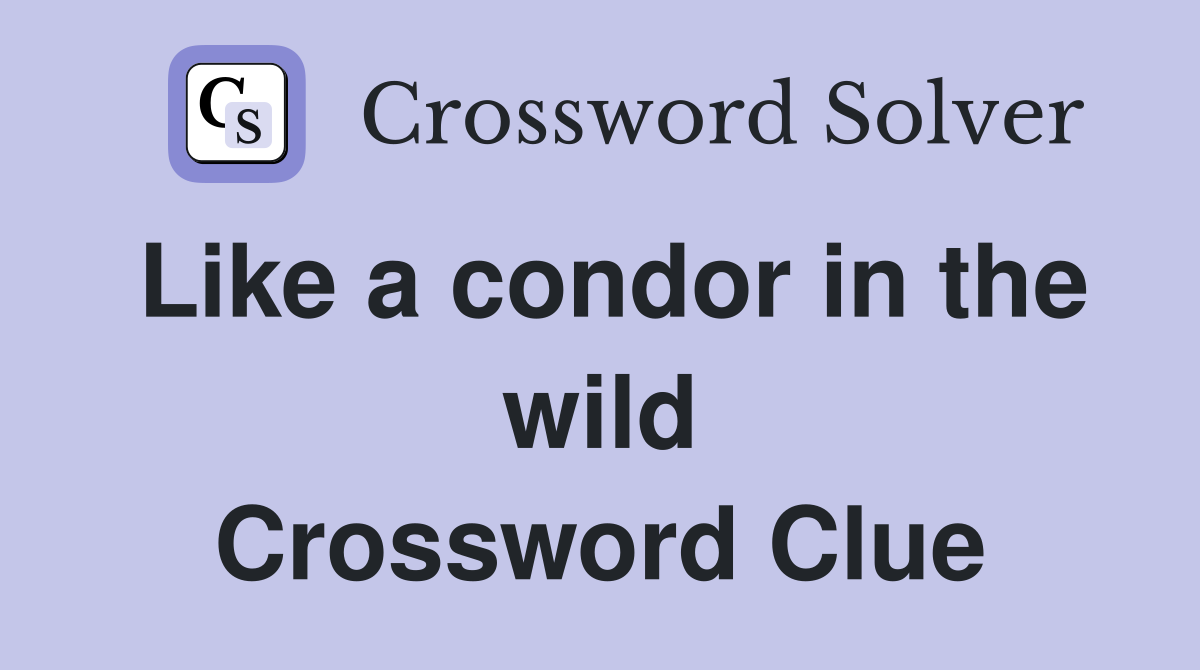 Like a condor in the wild Crossword Clue