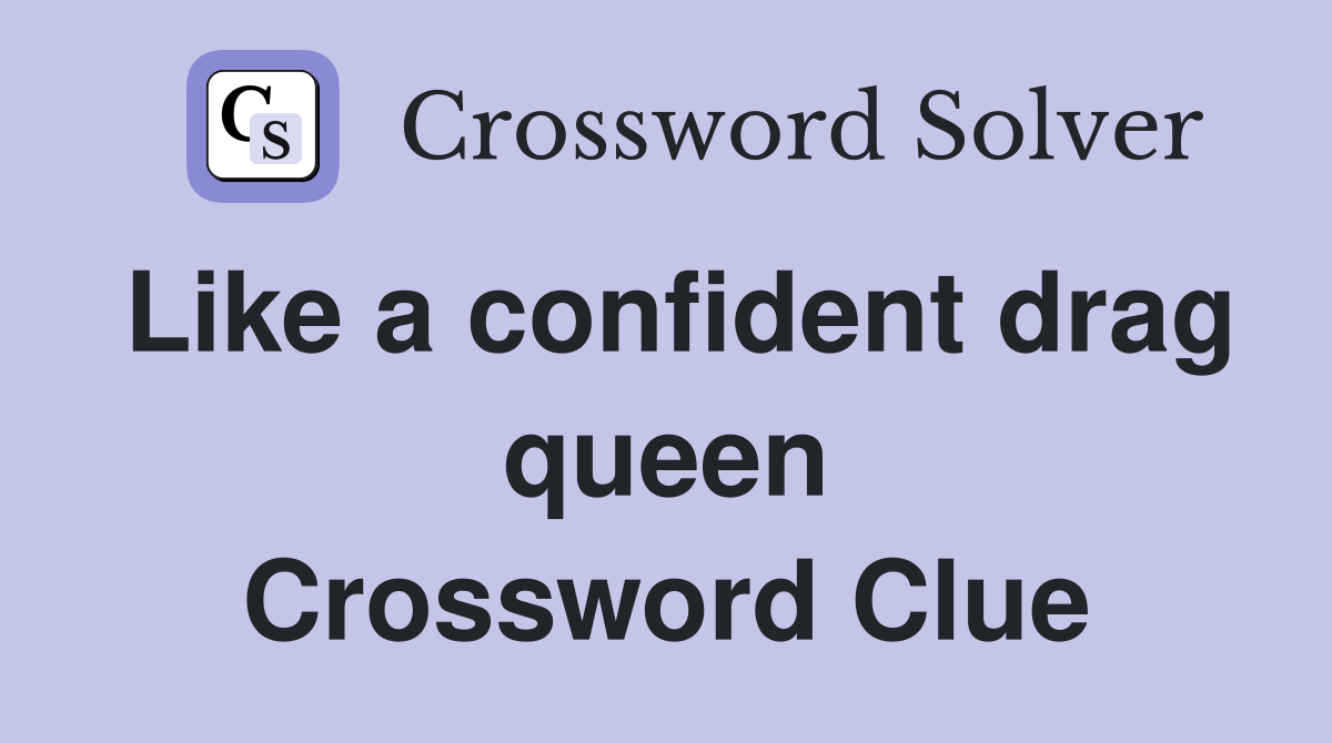 Like a confident drag queen Crossword Clue
