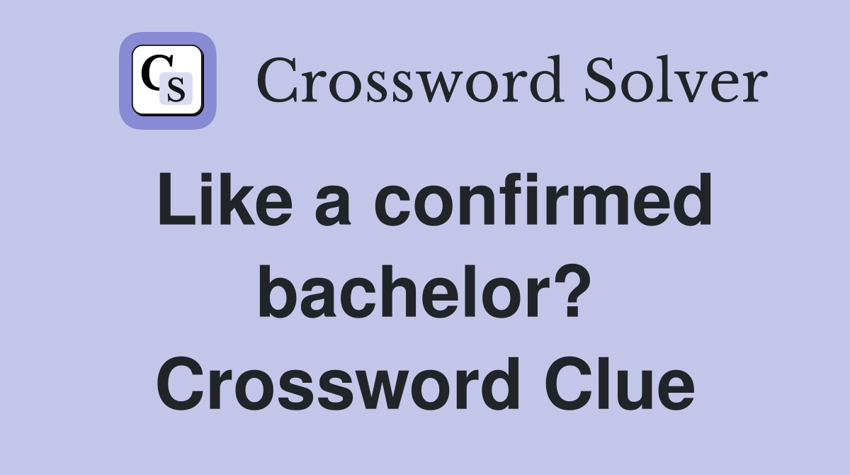 Like a confirmed bachelor? Crossword Clue