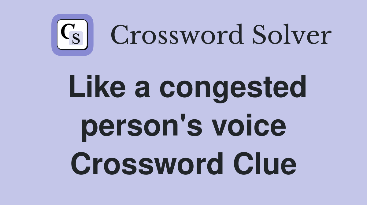 Like a congested person's voice Crossword Clue