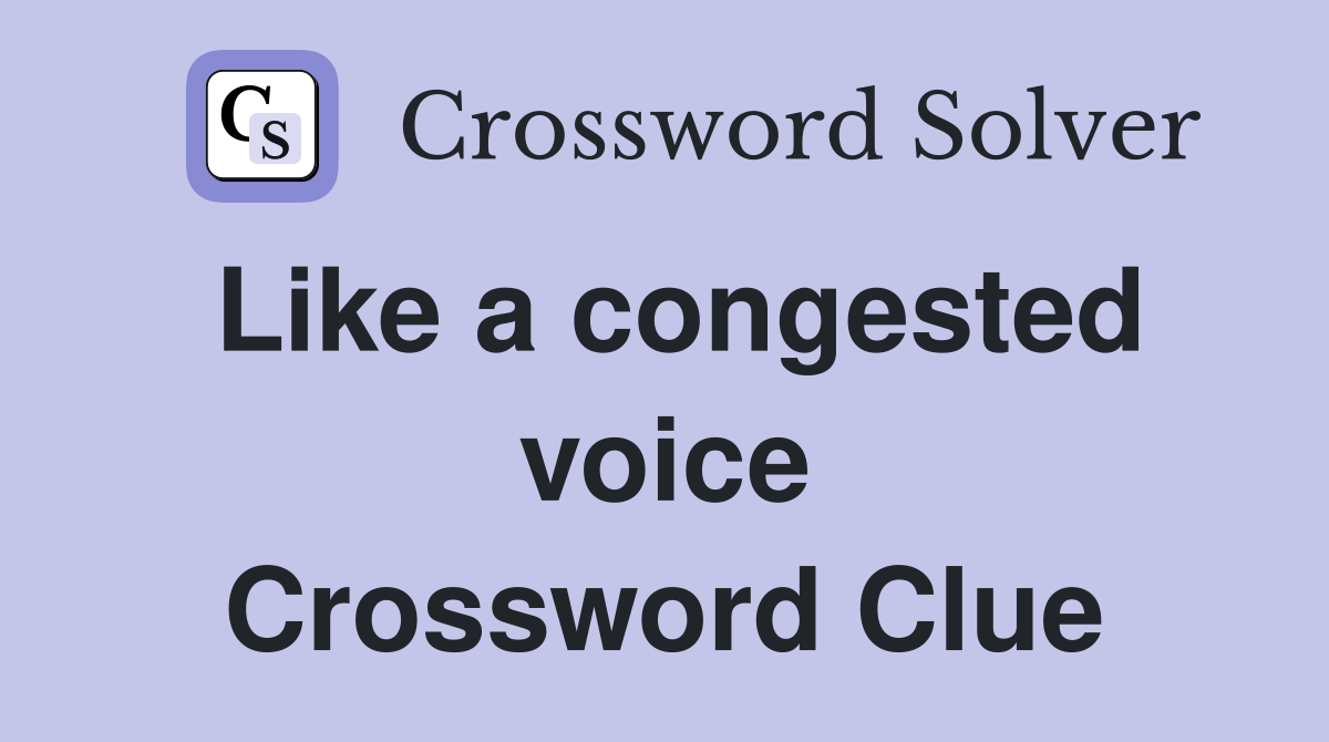 Like a congested voice Crossword Clue