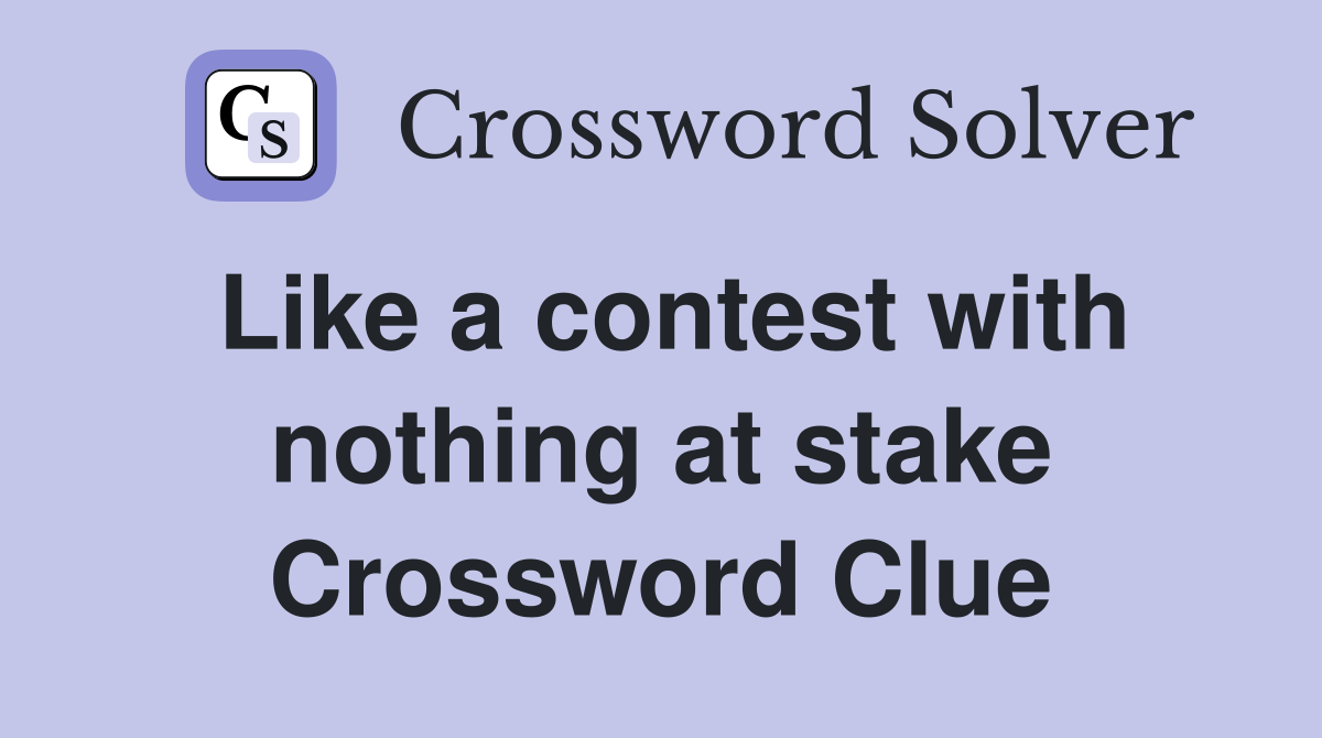Like a contest with nothing at stake Crossword Clue