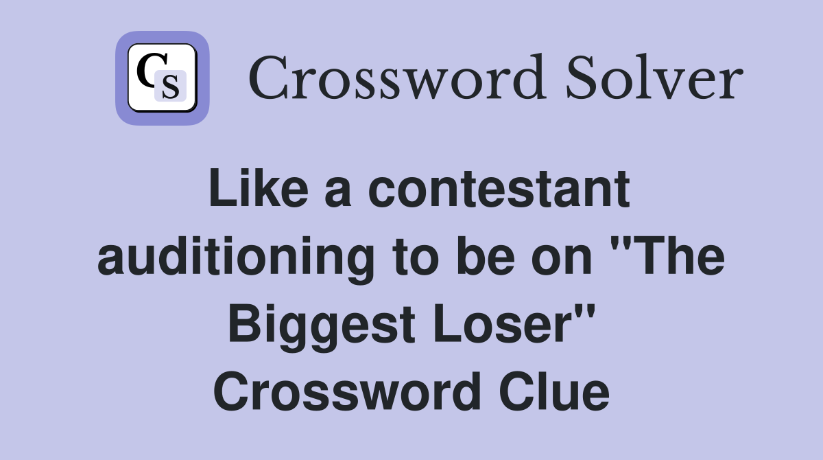 Like a contestant auditioning to be on "The Biggest Loser" Crossword Clue