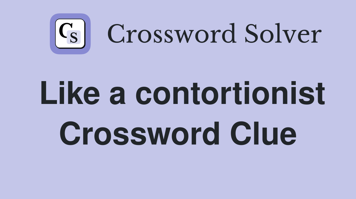 Like a contortionist Crossword Clue
