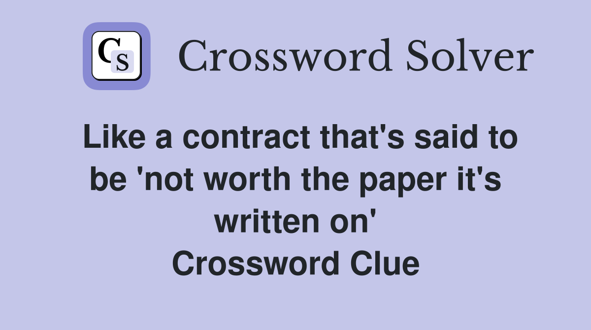 Like a contract that's said to be 'not worth the paper it's written on' Crossword Clue