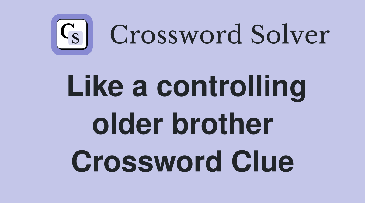 Like a controlling older brother Crossword Clue