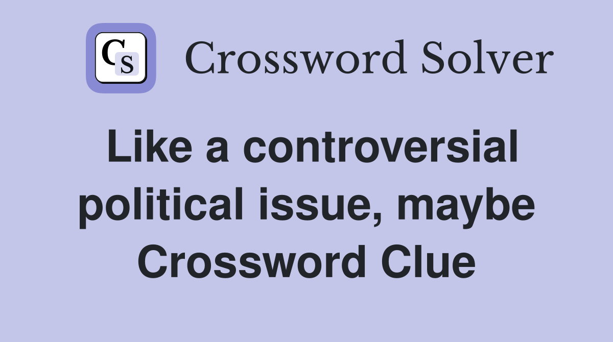 Like a controversial political issue, maybe Crossword Clue