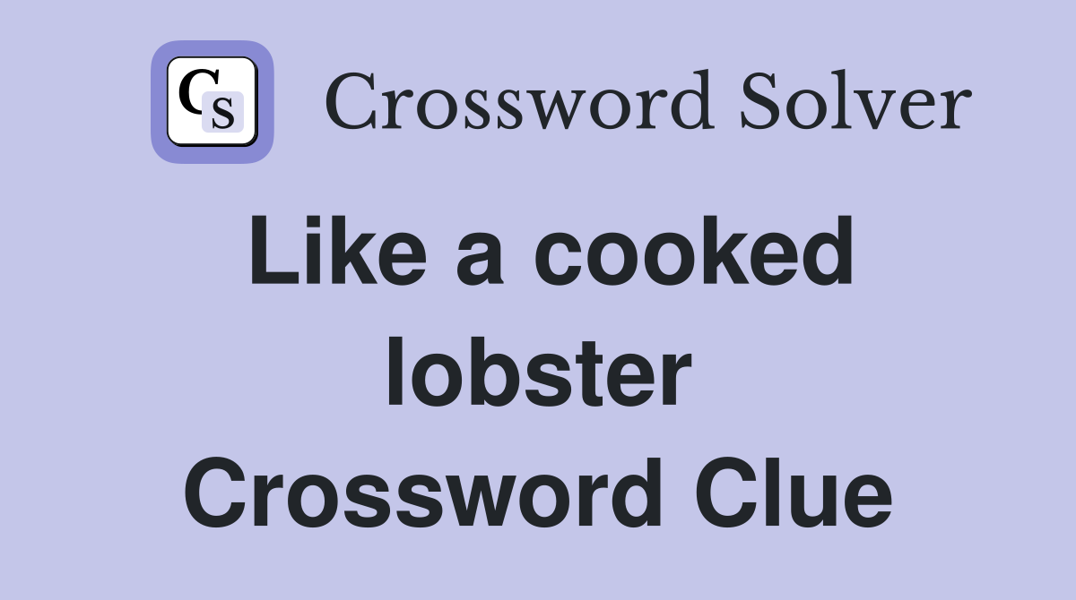 Like a cooked lobster Crossword Clue