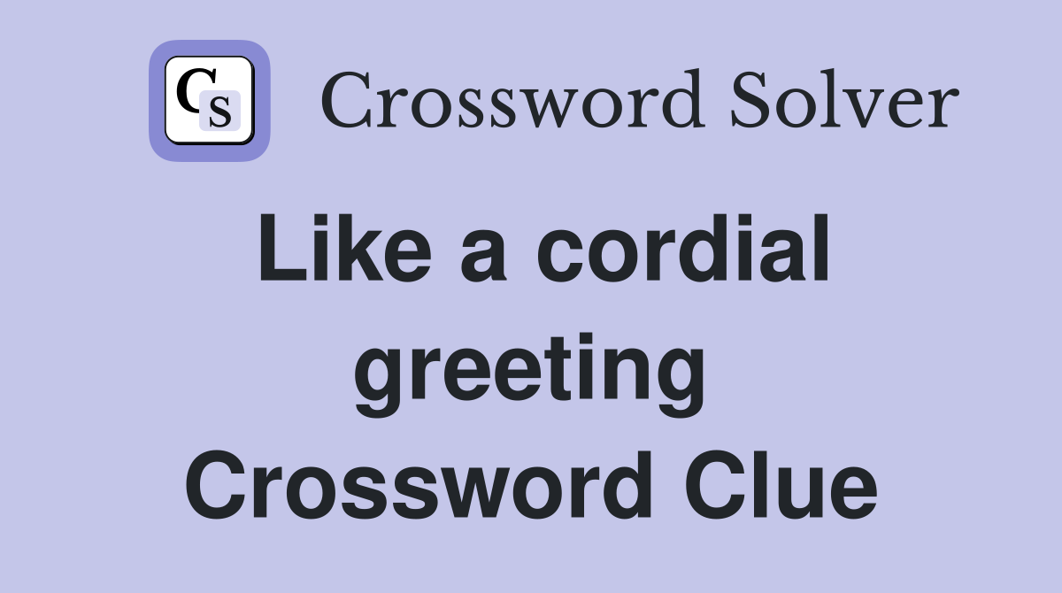Like a cordial greeting Crossword Clue