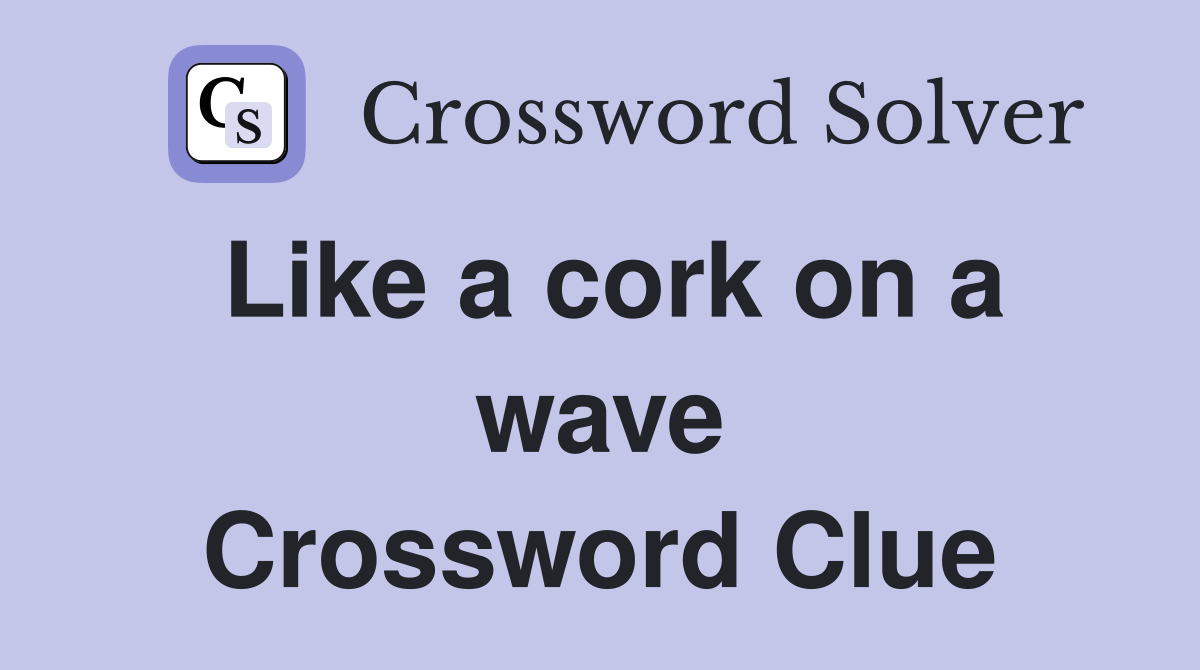 Like a cork on a wave Crossword Clue