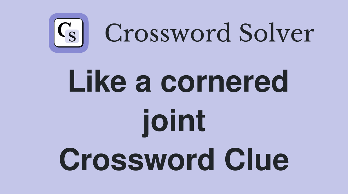 Like a cornered joint Crossword Clue