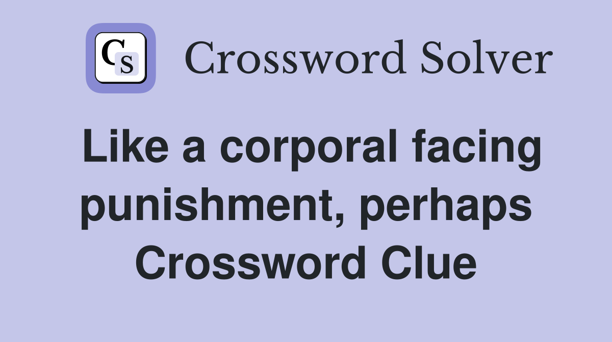Like a corporal facing punishment, perhaps Crossword Clue