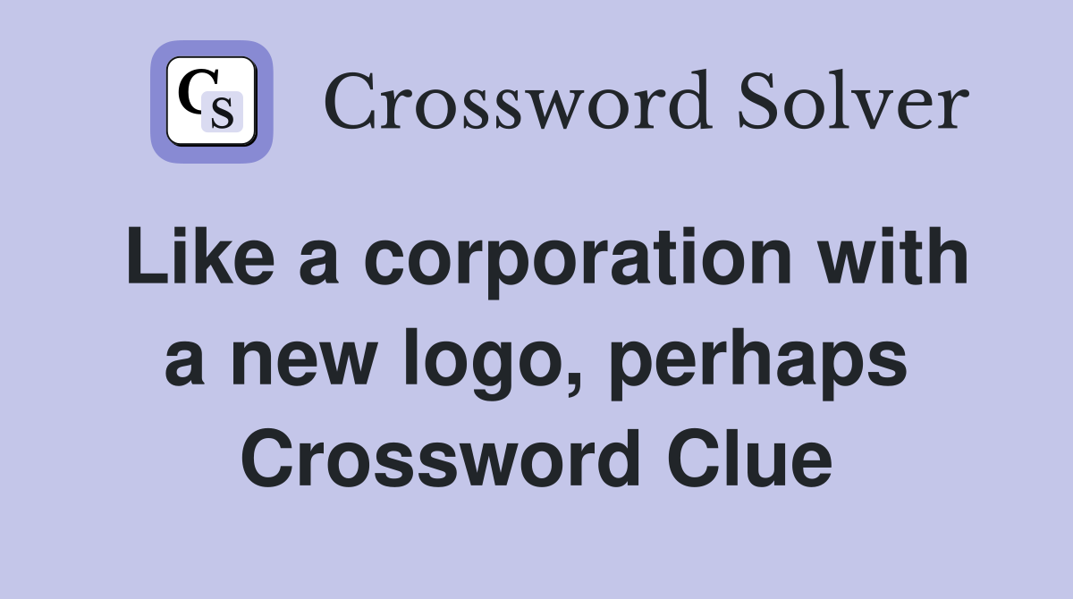 Like a corporation with a new logo, perhaps Crossword Clue