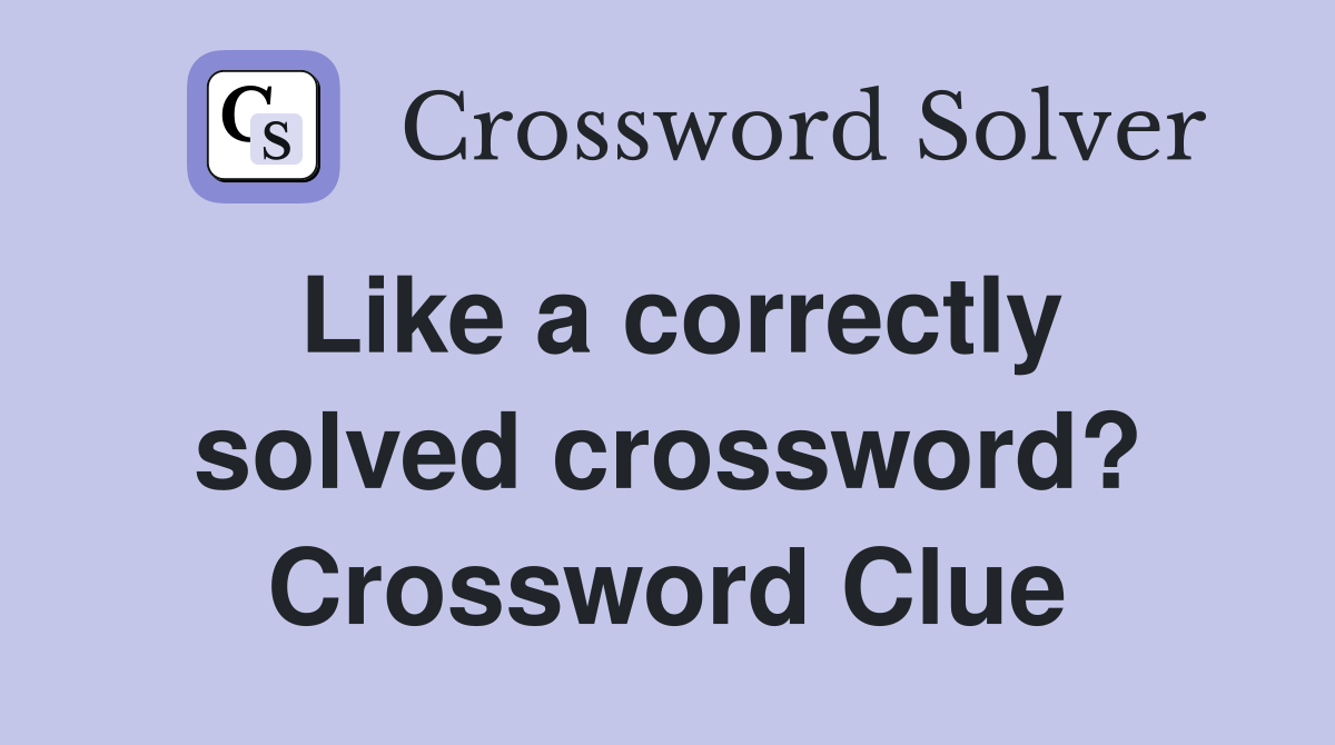 Like a correctly solved crossword? Crossword Clue