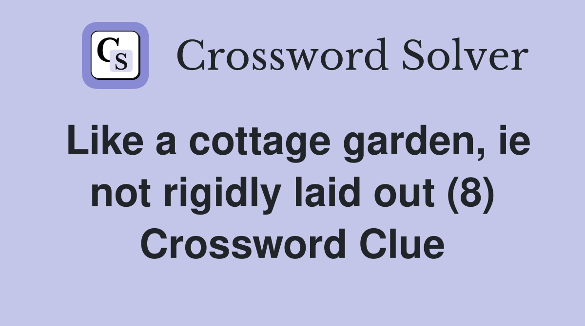 Like a cottage garden, ie not rigidly laid out (8) Crossword Clue