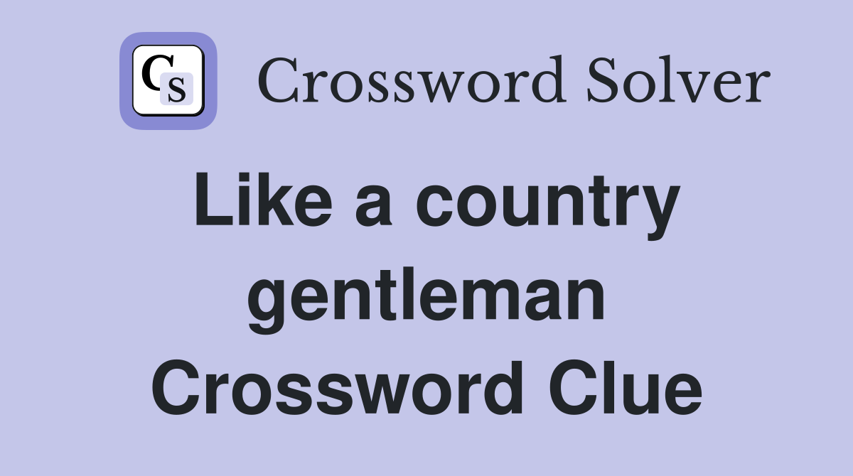 Like a country gentleman Crossword Clue