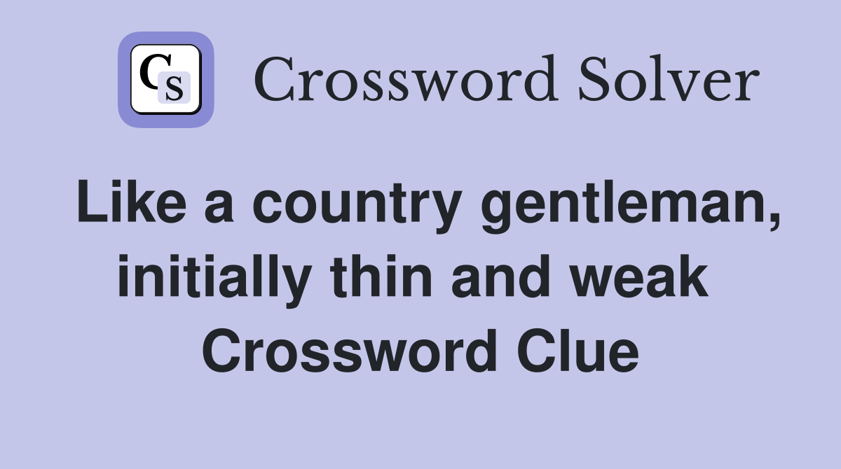 Like a country gentleman, initially thin and weak  Crossword Clue