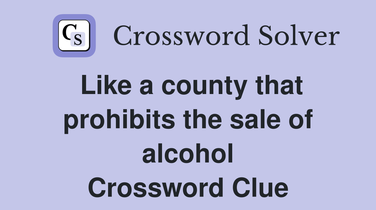 Like a county that prohibits the sale of alcohol Crossword Clue