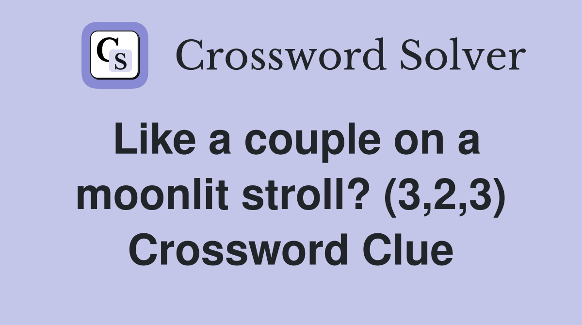 Like a couple on a moonlit stroll? (3,2,3) Crossword Clue