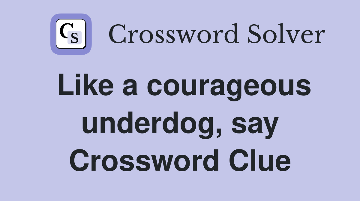 Like a courageous underdog, say Crossword Clue