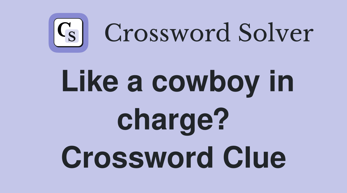 Like a cowboy in charge? Crossword Clue