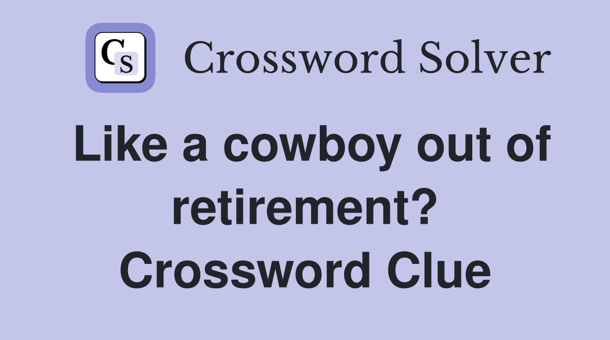 Like a cowboy out of retirement? Crossword Clue