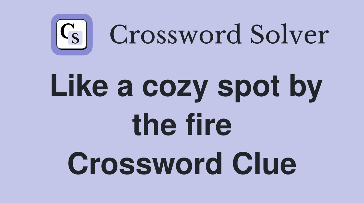 Like a cozy spot by the fire Crossword Clue