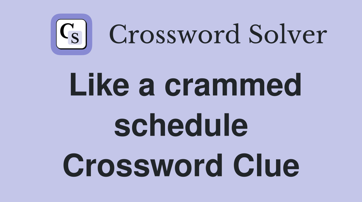 Like a crammed schedule Crossword Clue